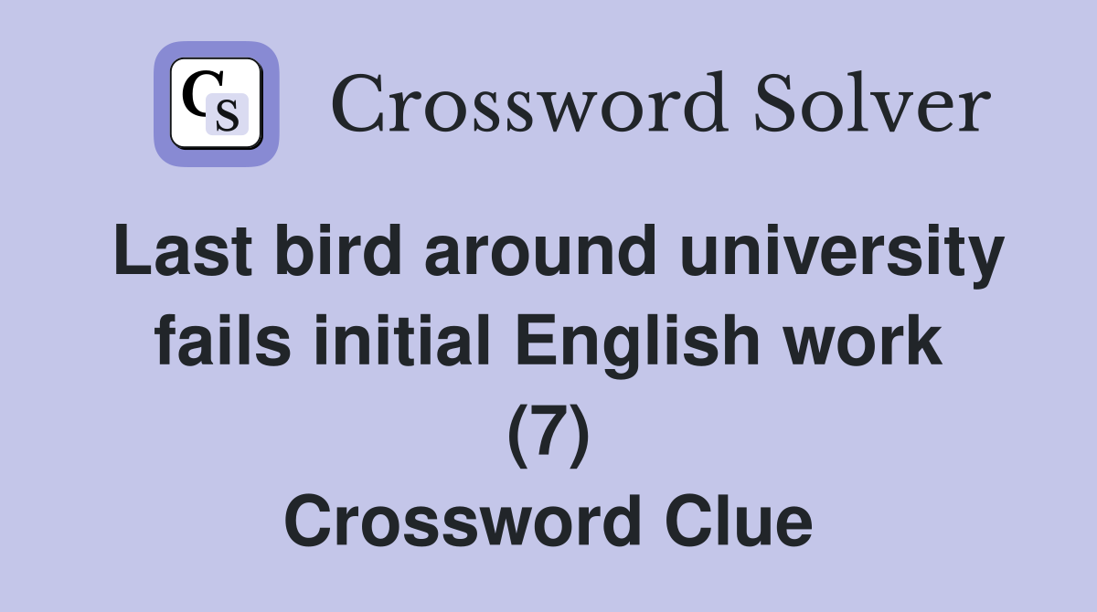Last bird around university fails initial English work (7) Crossword Clue
