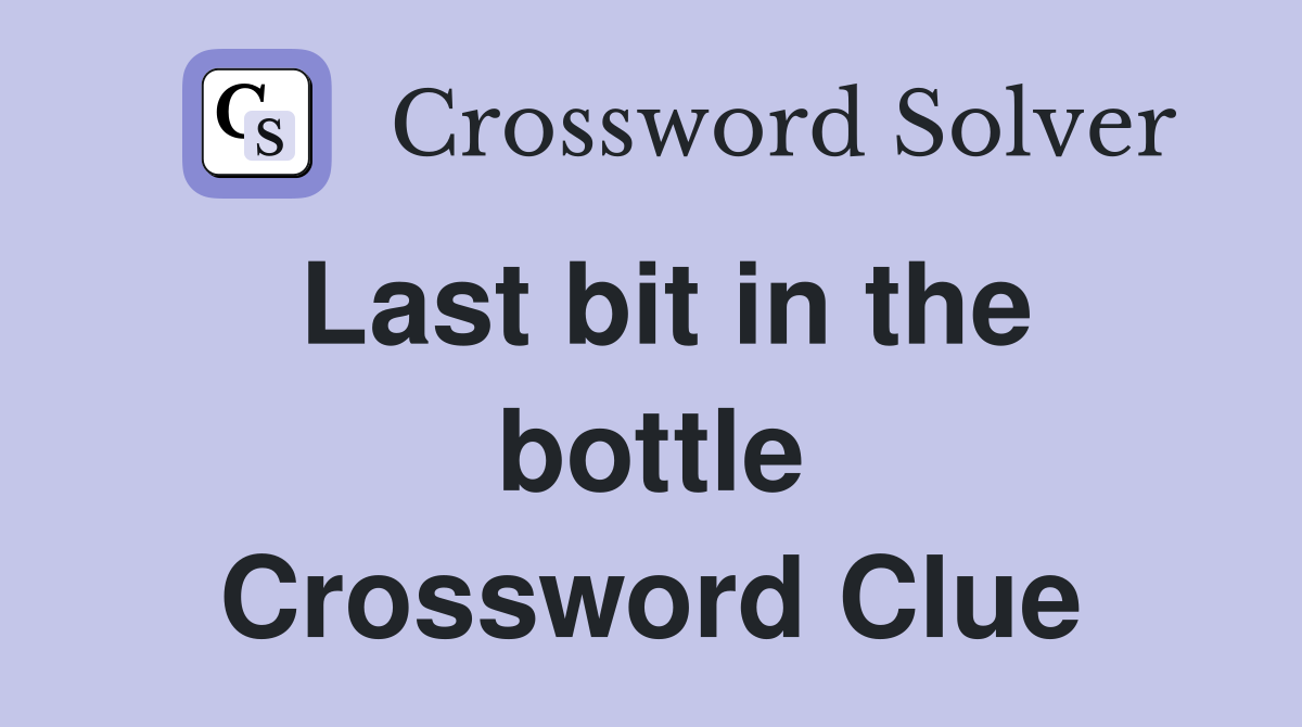 Last bit in the bottle Crossword Clue