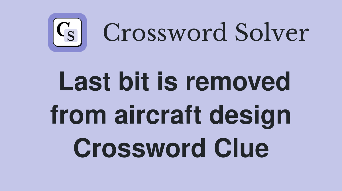 Last bit is removed from aircraft design Crossword Clue