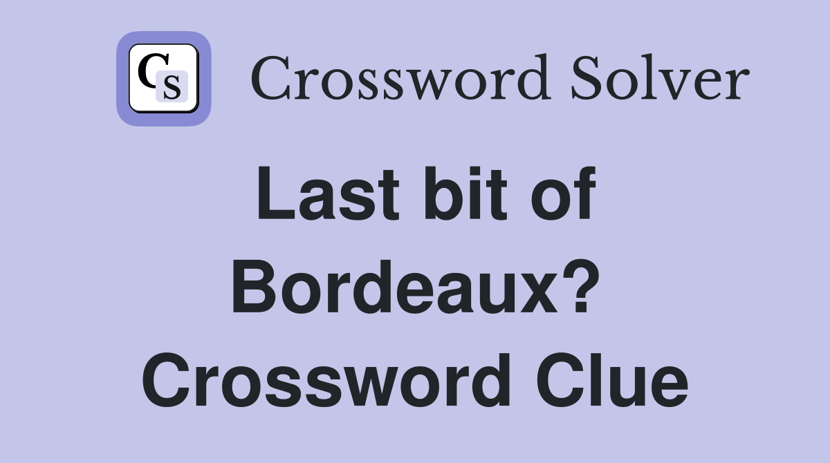 Last bit of Bordeaux? Crossword Clue