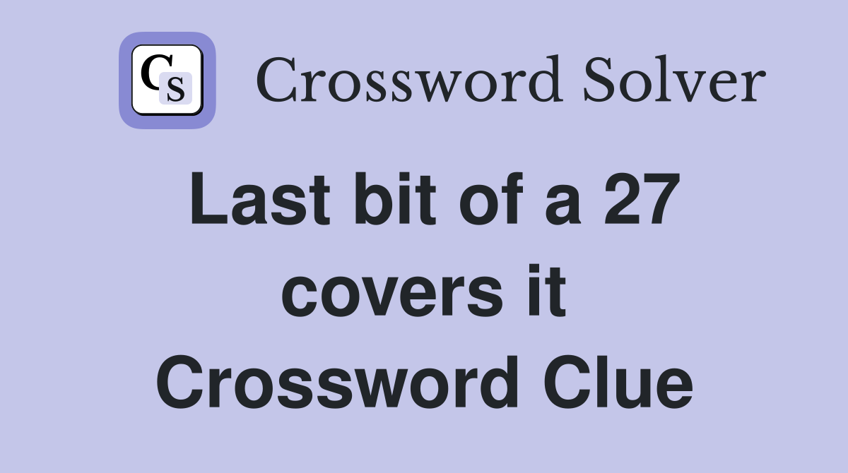 Last bit of a 27 covers it Crossword Clue