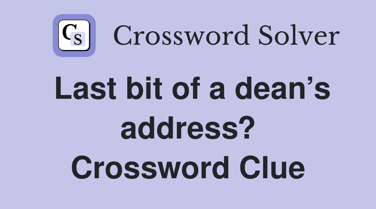 Last bit of a dean’s address? Crossword Clue