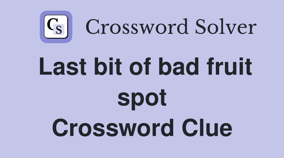 Last bit of bad fruit spot Crossword Clue