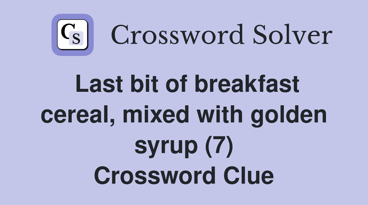 Last bit of breakfast cereal, mixed with golden syrup (7) Crossword Clue