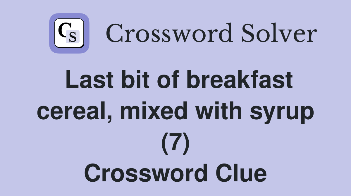 Last bit of breakfast cereal, mixed with syrup (7) Crossword Clue