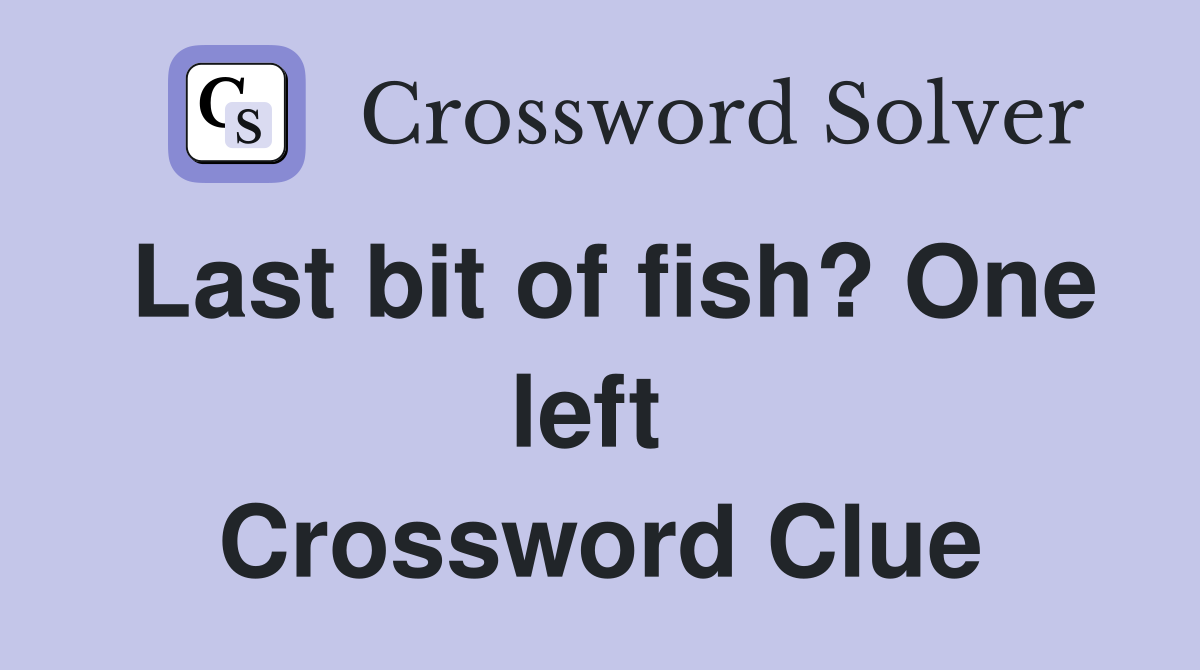 Last bit of fish? One left  Crossword Clue