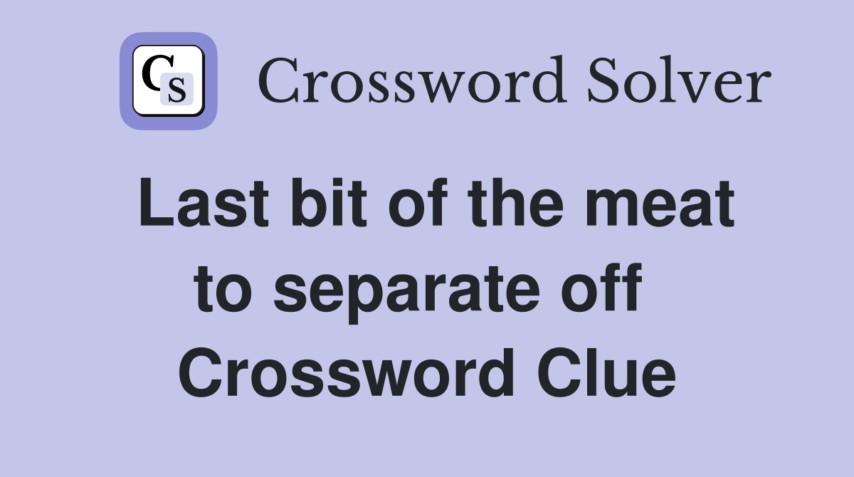 Last bit of the meat to separate off  Crossword Clue