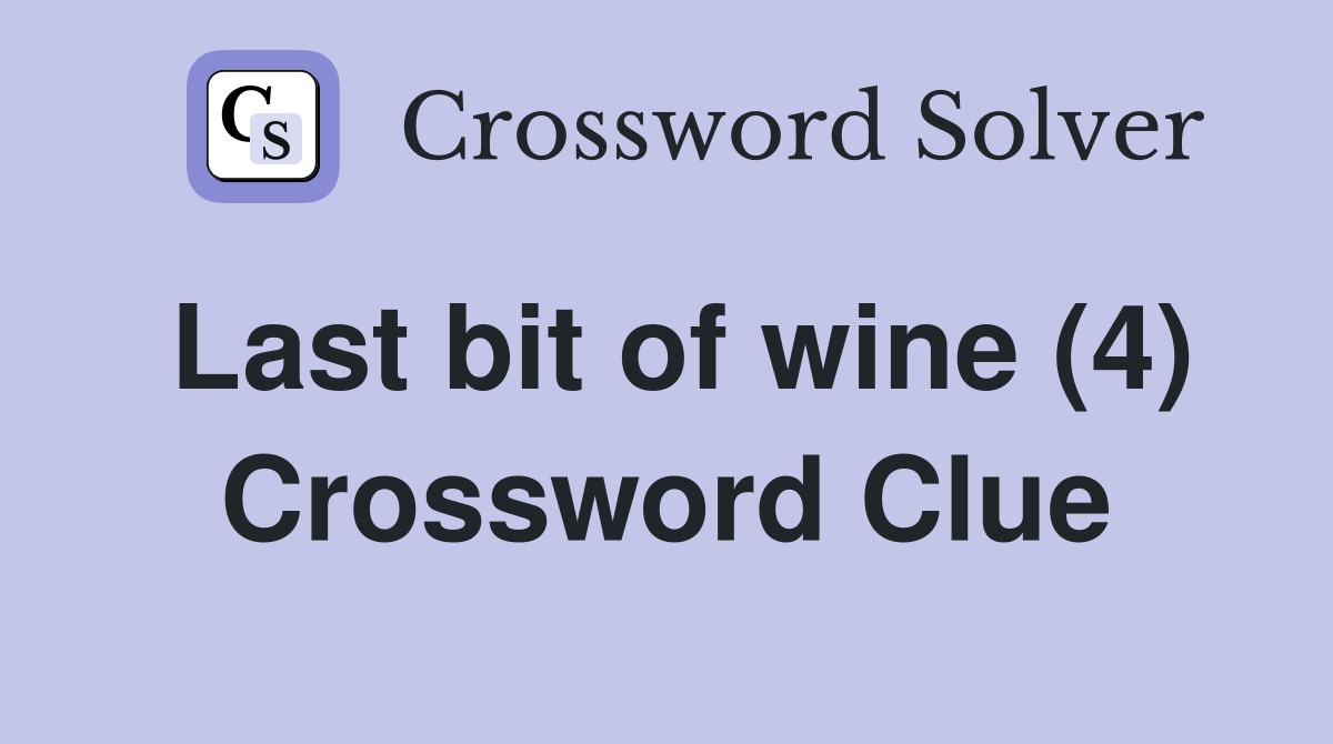 Last bit of wine (4) Crossword Clue