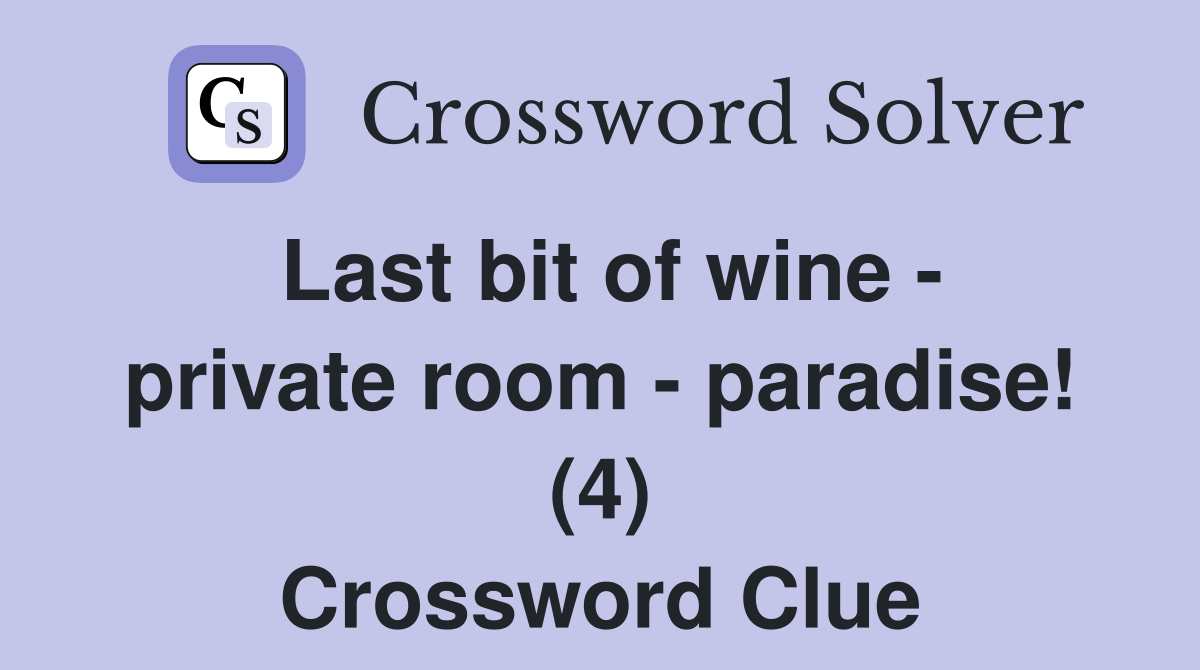 Last bit of wine - private room - paradise! (4) Crossword Clue