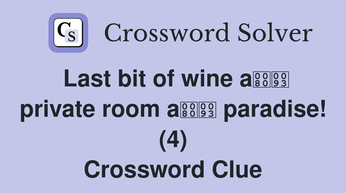 Last bit of wine a private room a paradise! (4) Crossword Clue