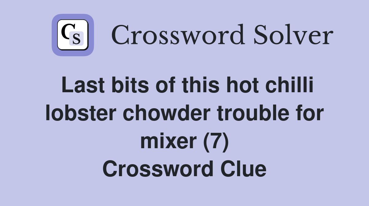 Last bits of this hot chilli lobster chowder trouble for mixer (7) Crossword Clue