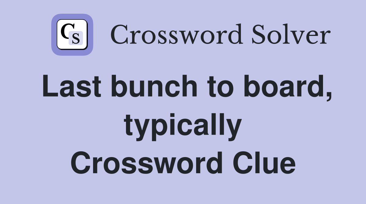 Last bunch to board, typically Crossword Clue