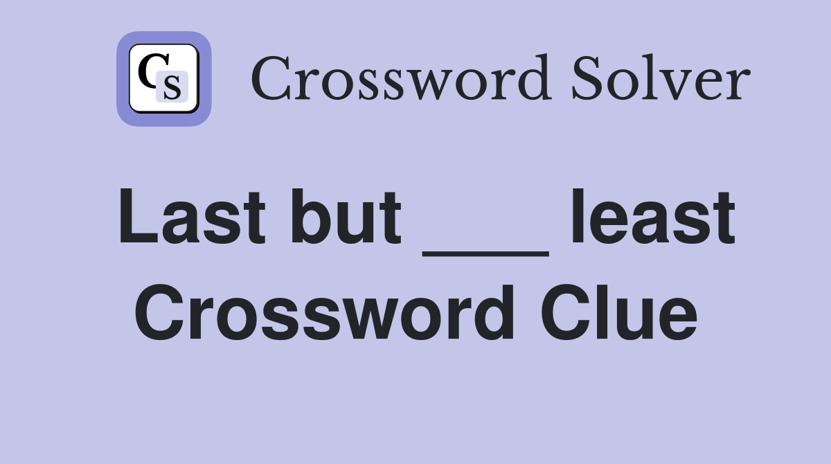 Last but ___ least Crossword Clue