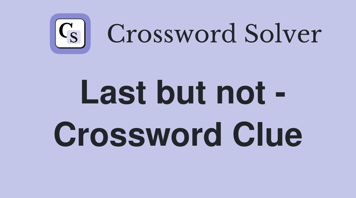 Last but not - Crossword Clue