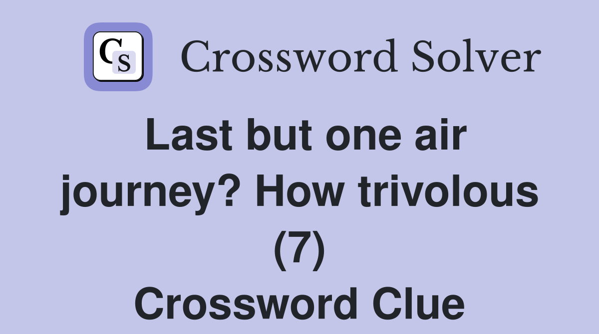 Last but one air journey? How trivolous (7) Crossword Clue