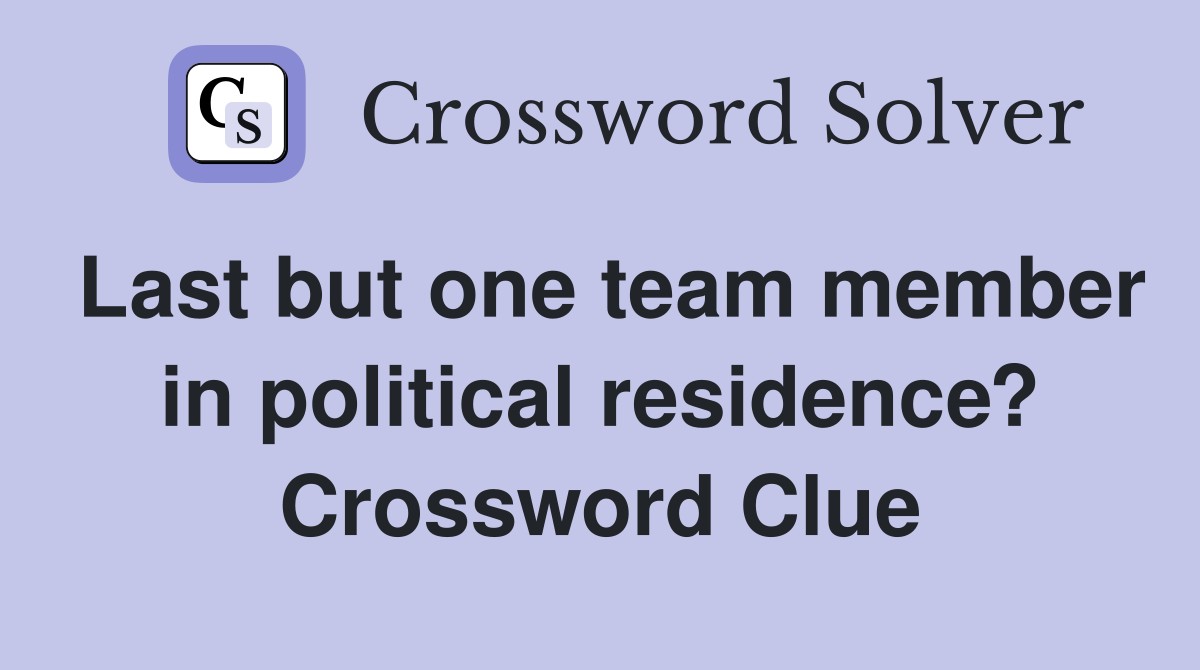 Last but one team member in political residence? Crossword Clue