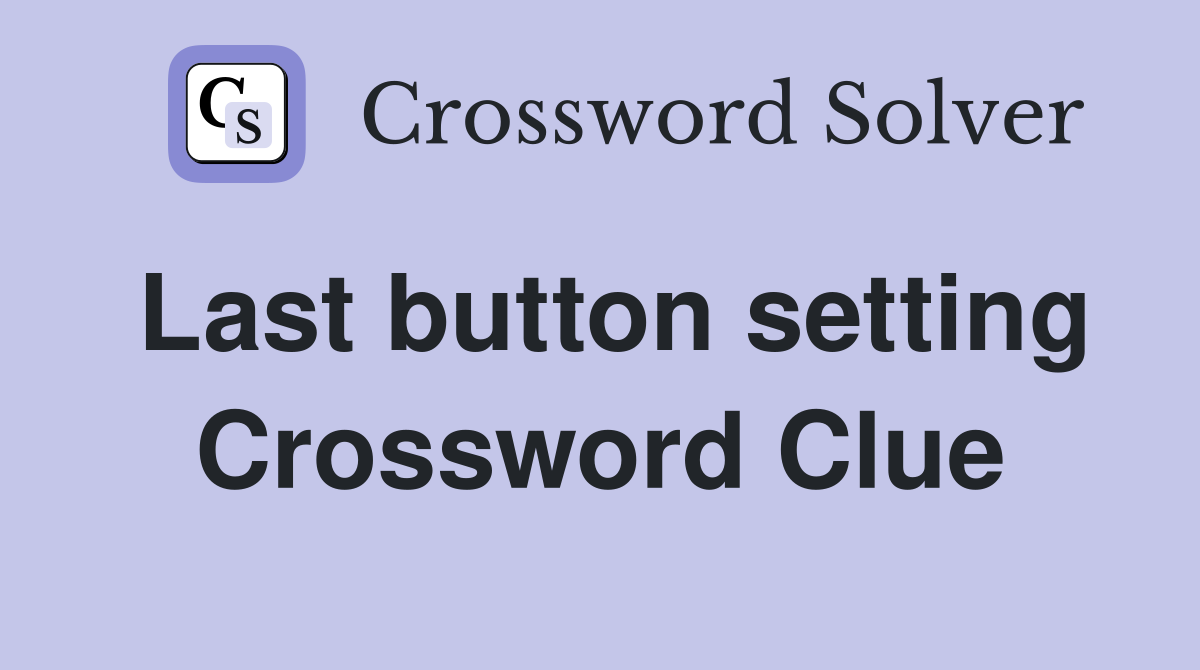 Last button setting Crossword Clue