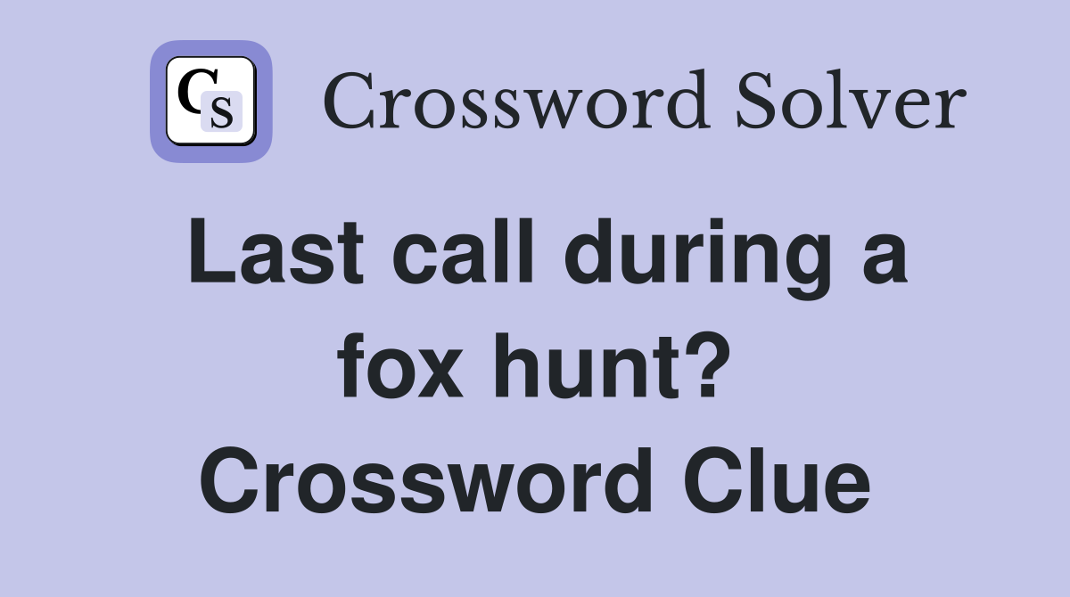 Last call during a fox hunt? Crossword Clue