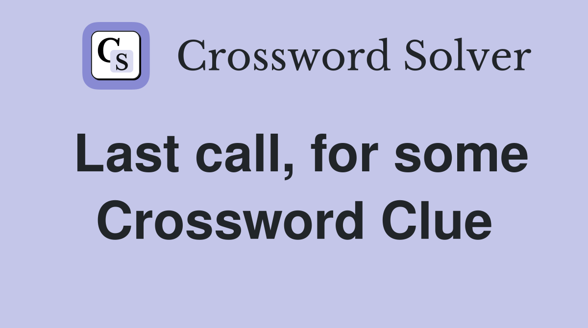 Last call, for some Crossword Clue