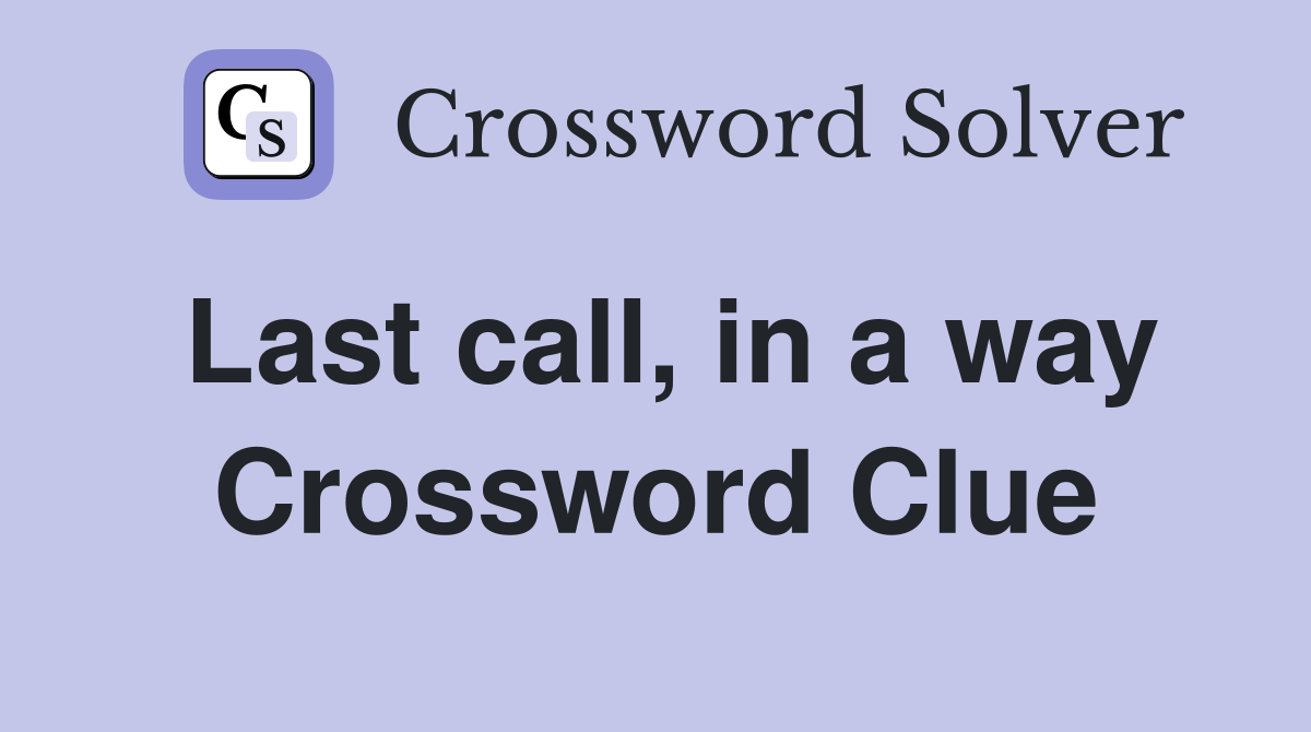 Last call, in a way Crossword Clue