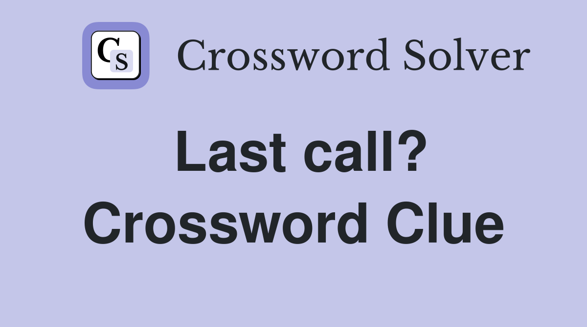 Last call? Crossword Clue