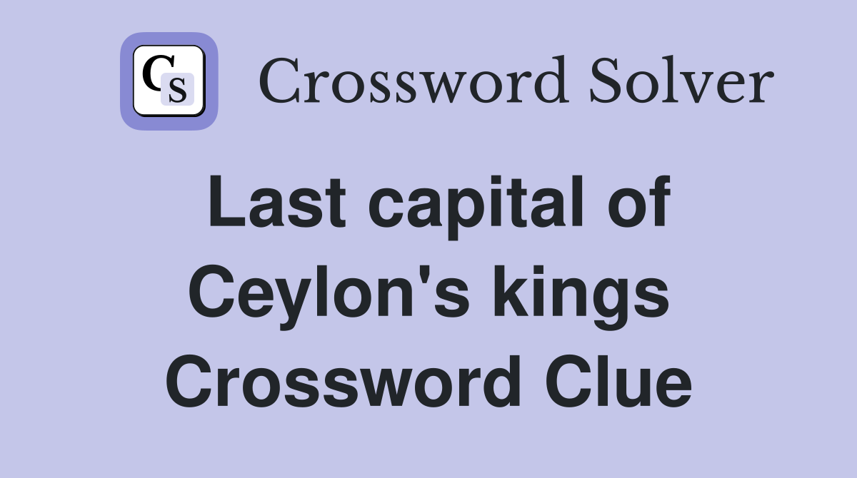 Last capital of Ceylon's kings Crossword Clue