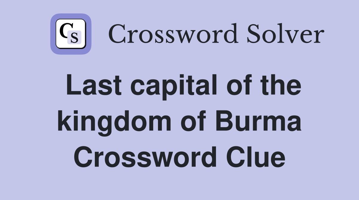 Last capital of the kingdom of Burma Crossword Clue