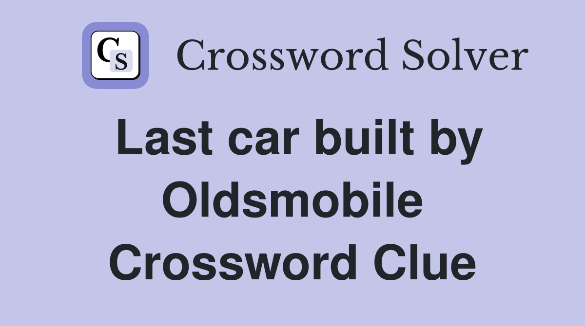 Last car built by Oldsmobile Crossword Clue