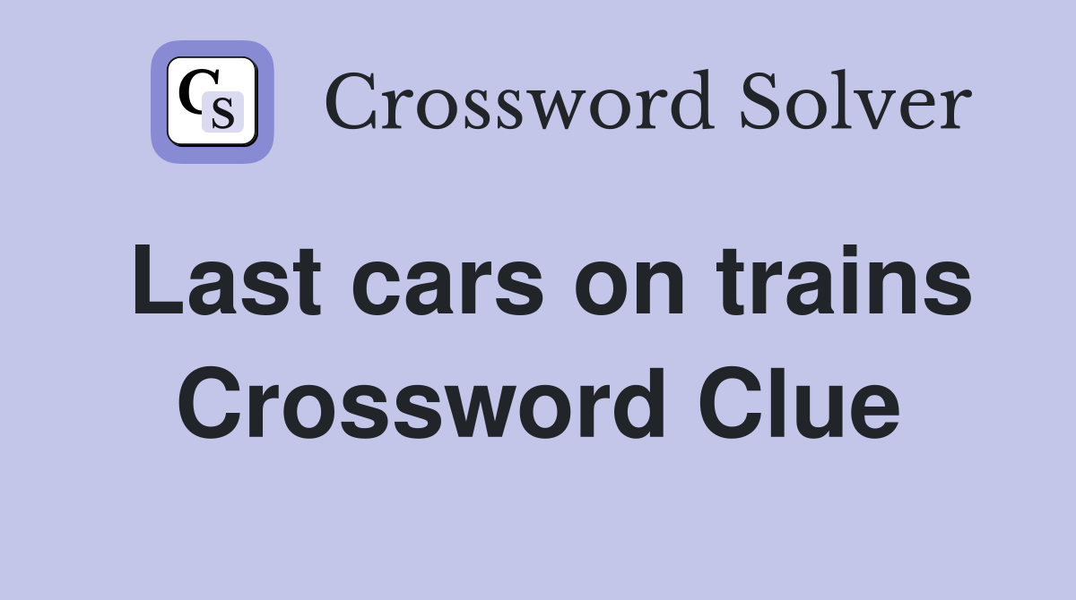 Last cars on trains Crossword Clue