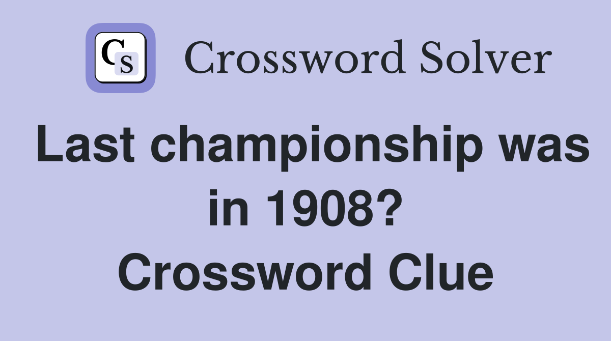 Last championship was in 1908? Crossword Clue