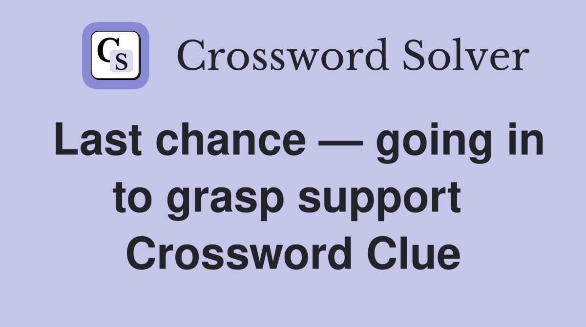 Last chance — going in to grasp support  Crossword Clue