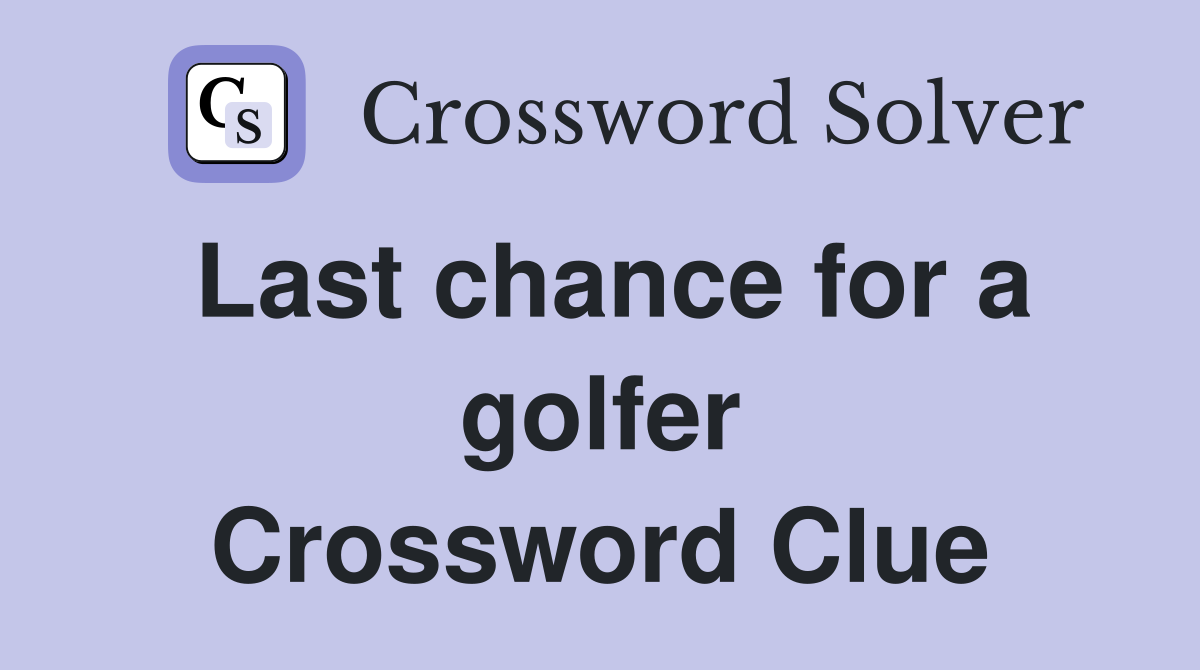 Last chance for a golfer Crossword Clue