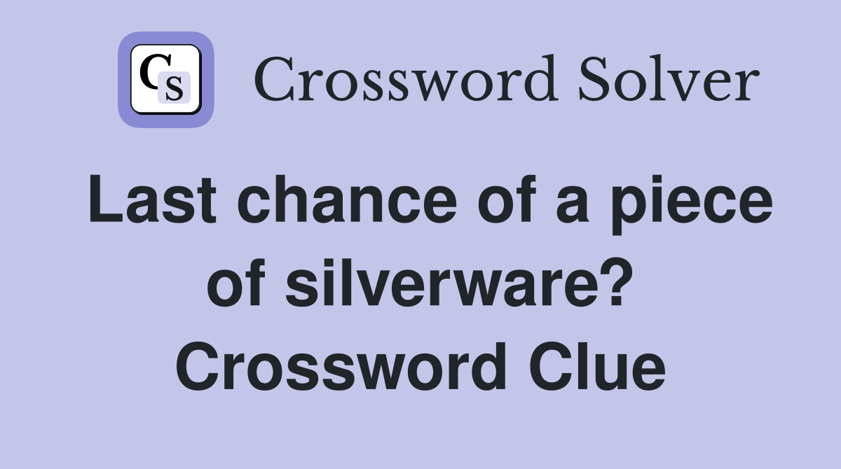 Last chance of a piece of silverware? Crossword Clue