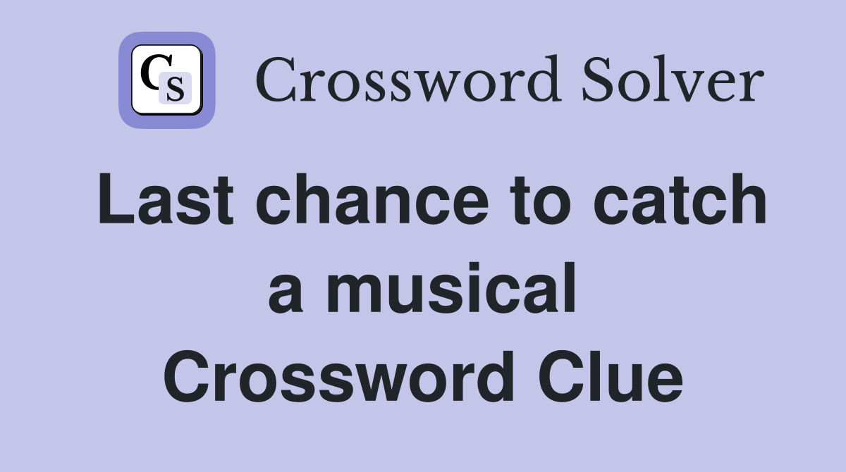 Last chance to catch a musical Crossword Clue