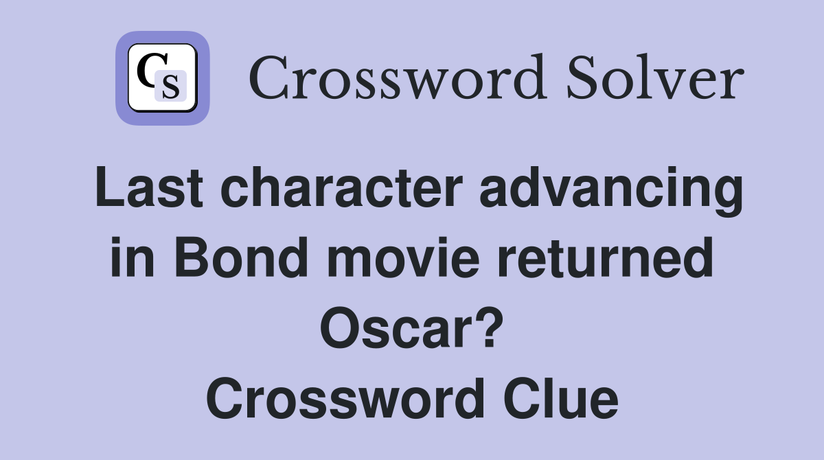 Last character advancing in Bond movie returned Oscar? Crossword Clue