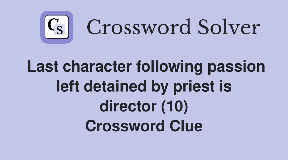 Last character following passion left detained by priest is director (10) Crossword Clue