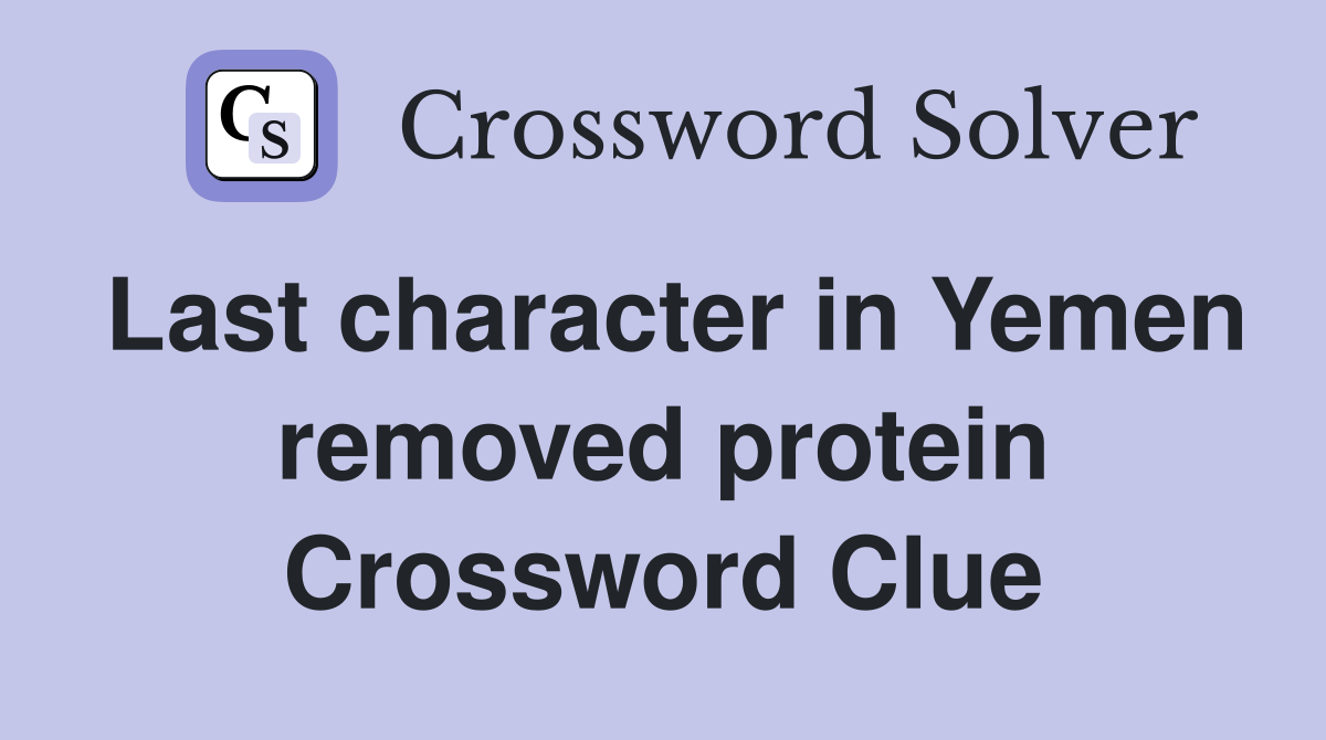 Last character in Yemen removed protein Crossword Clue