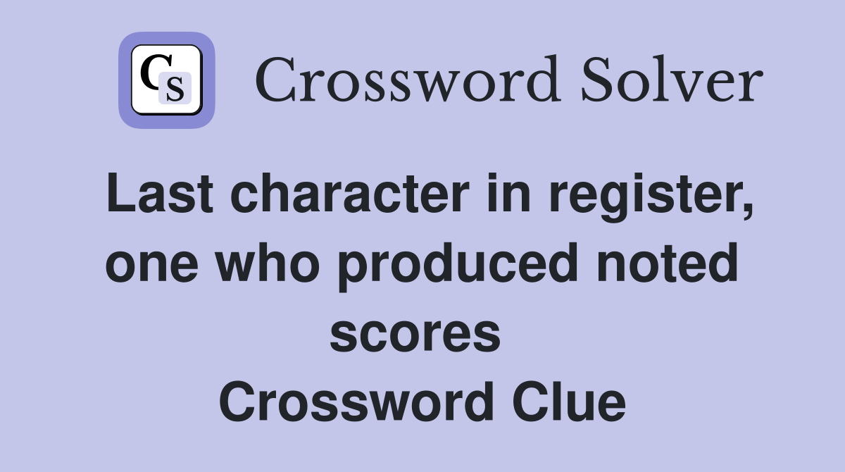 Last character in register, one who produced noted scores  Crossword Clue