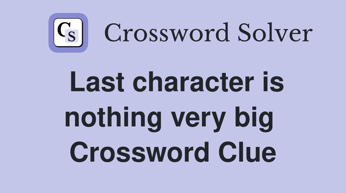 Last character is nothing very big  Crossword Clue