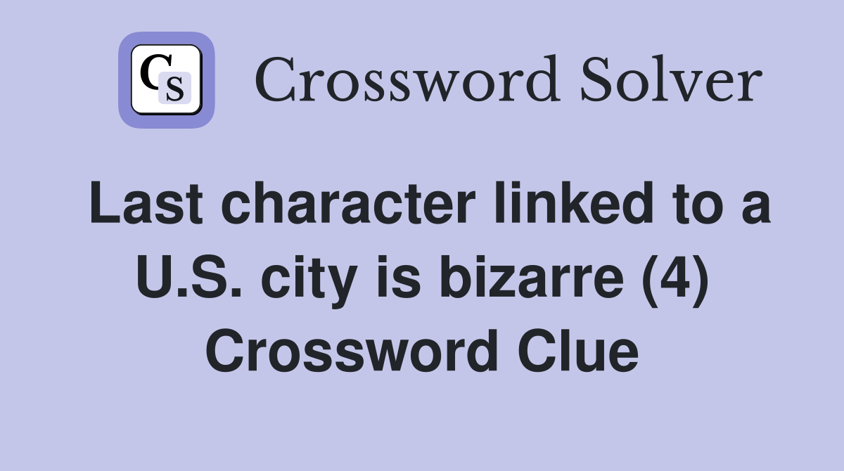 Last character linked to a U.S. city is bizarre (4) Crossword Clue