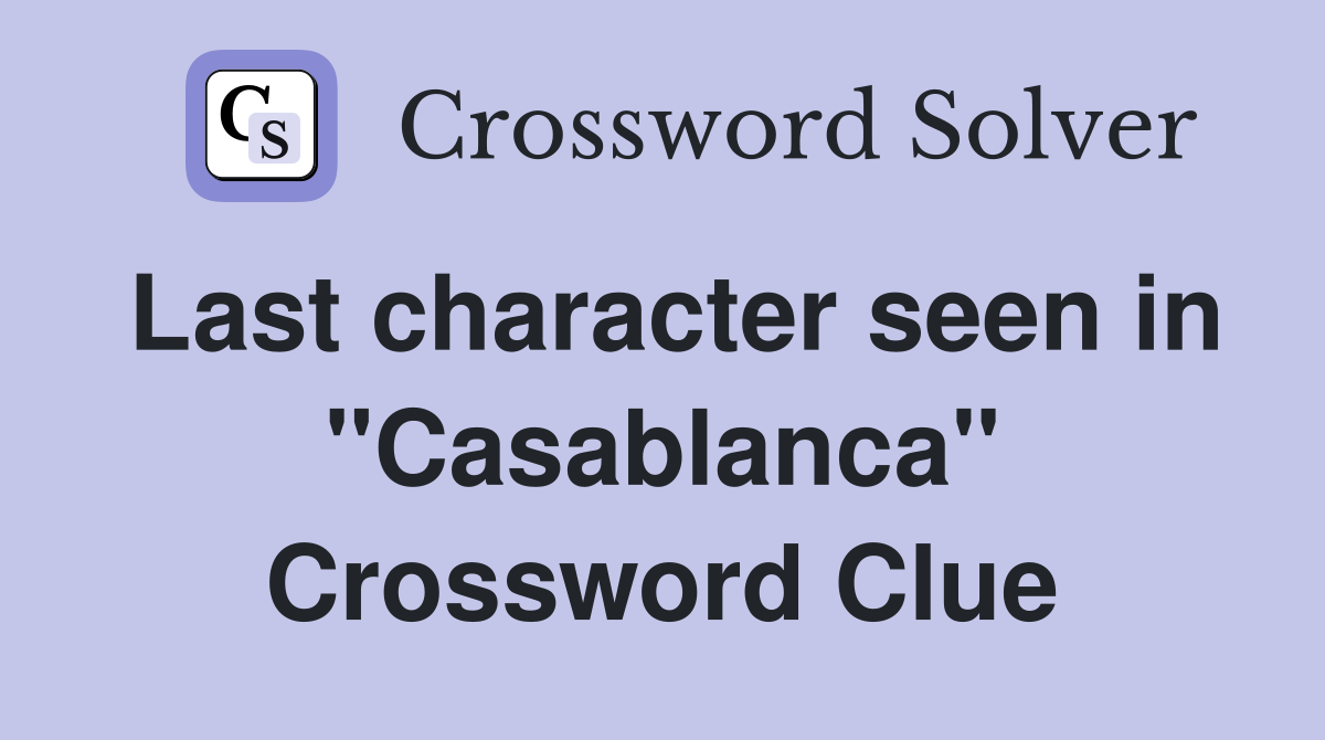 Last character seen in "Casablanca" Crossword Clue