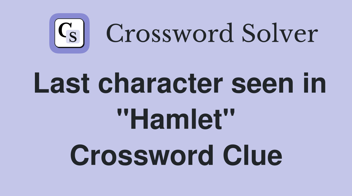 Last character seen in ''Hamlet'' Crossword Clue