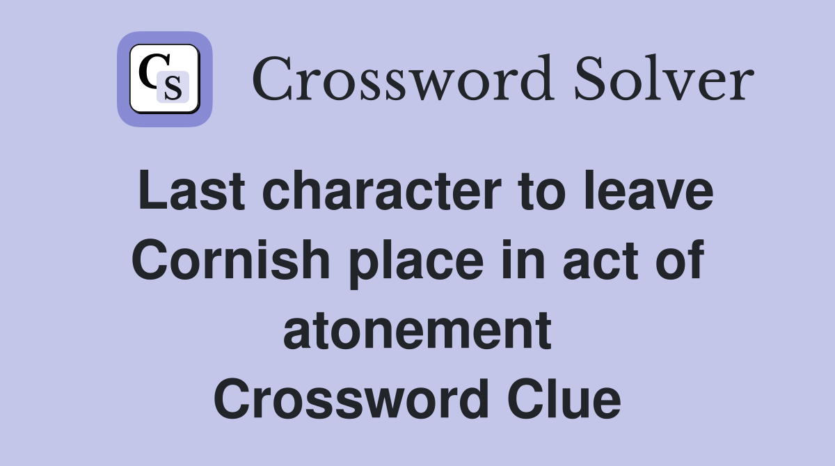 Last character to leave Cornish place in act of atonement Crossword Clue
