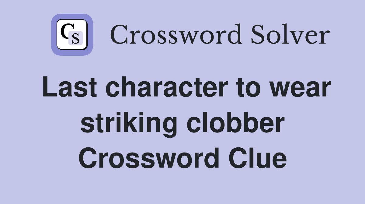 Last character to wear striking clobber Crossword Clue