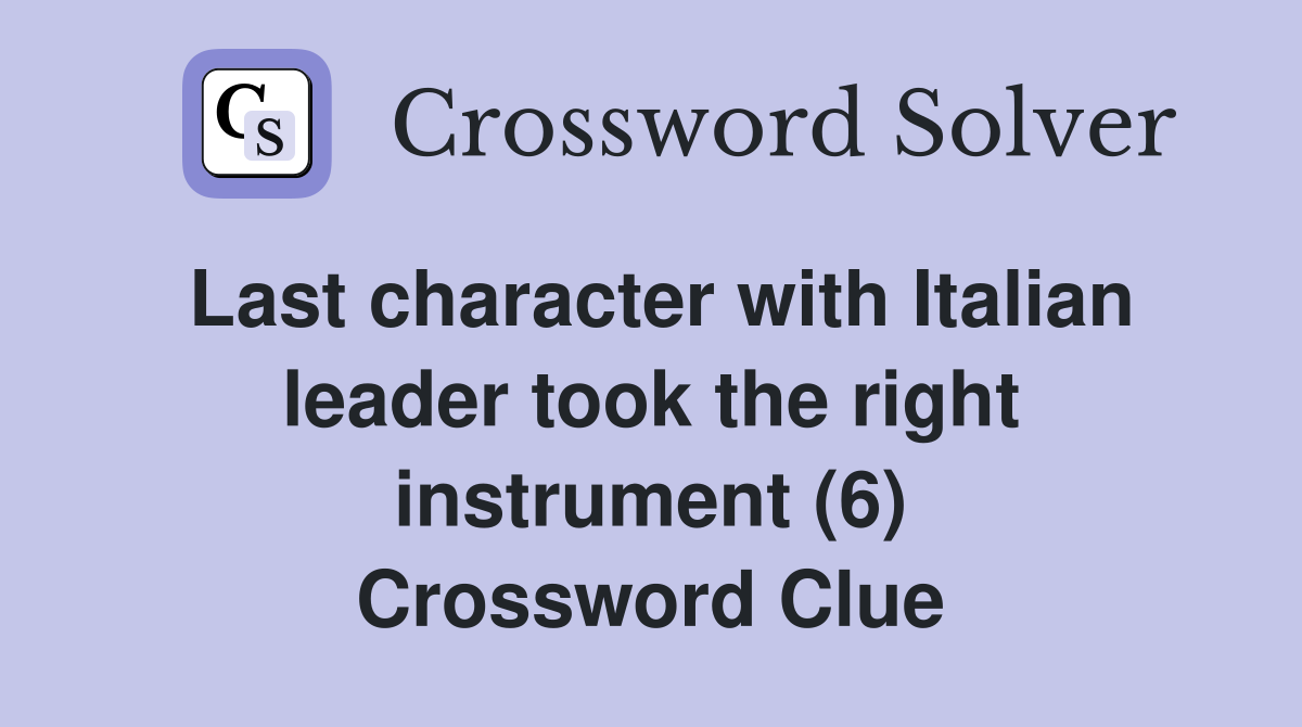Last character with Italian leader took the right instrument (6) Crossword Clue