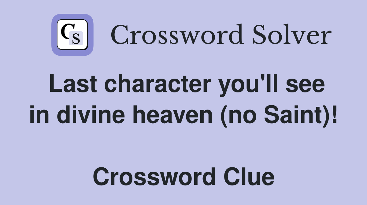 Last character you'll see in divine heaven (no Saint)!  Crossword Clue