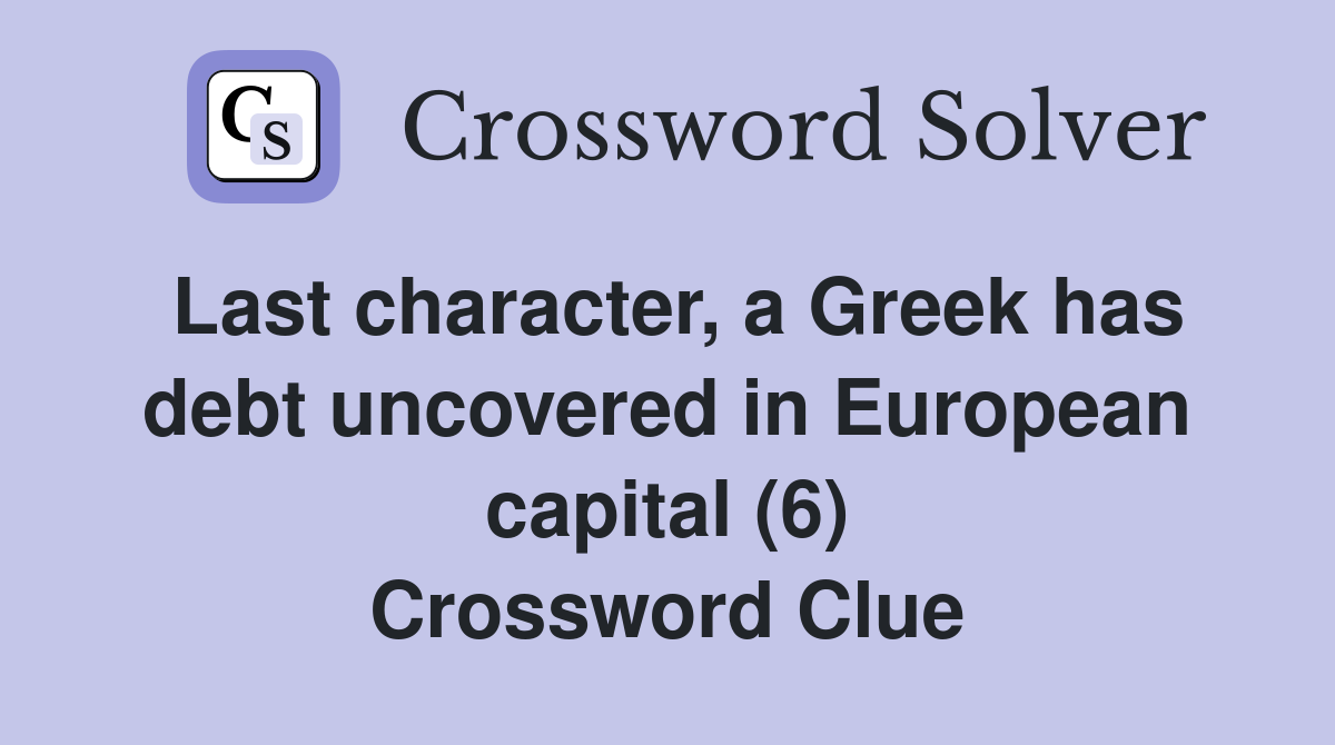 Last character, a Greek has debt uncovered in European capital (6) Crossword Clue