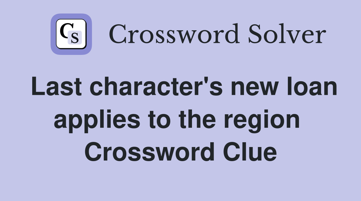 Last character's new loan applies to the region  Crossword Clue