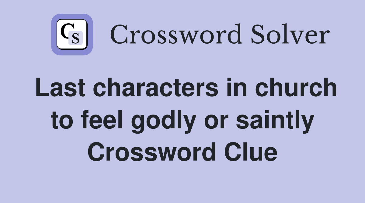 Last characters in church to feel godly or saintly Crossword Clue