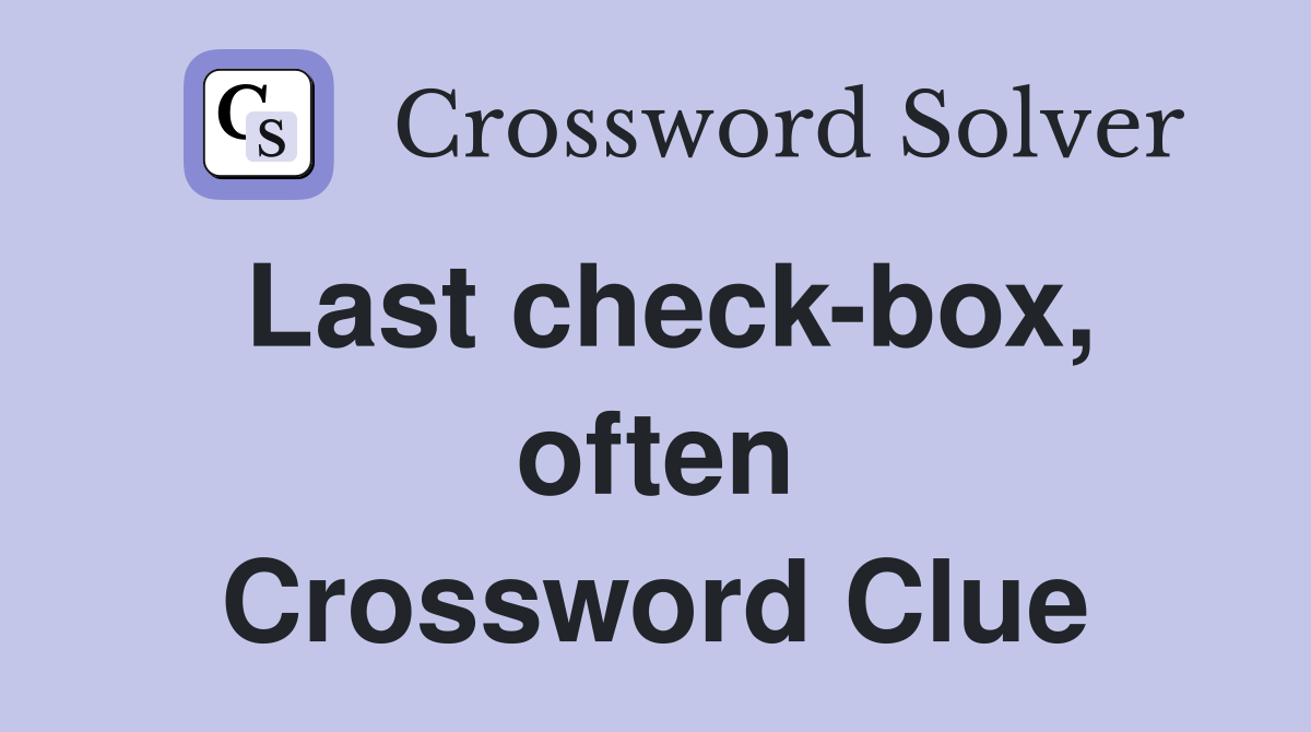 Last check-box, often Crossword Clue